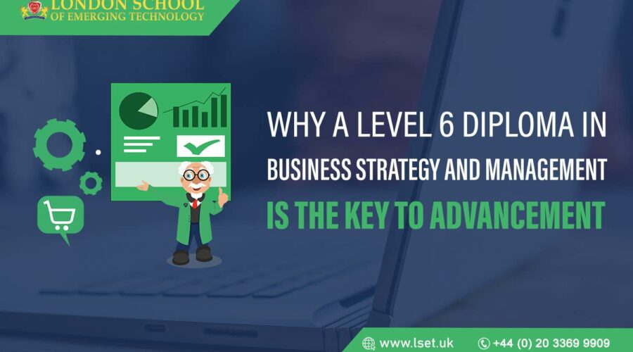 Why a Level 6 Diploma in Business Strategy and Management is the Key to Advancement