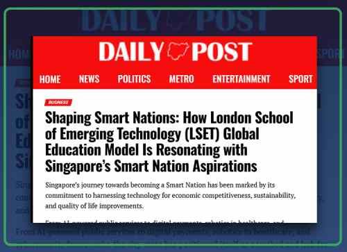 Shaping Smart Nations How London School of Emerging Technology (LSET) Global Education Model Is Resonating with Singapore’s Smart Nation Aspirations